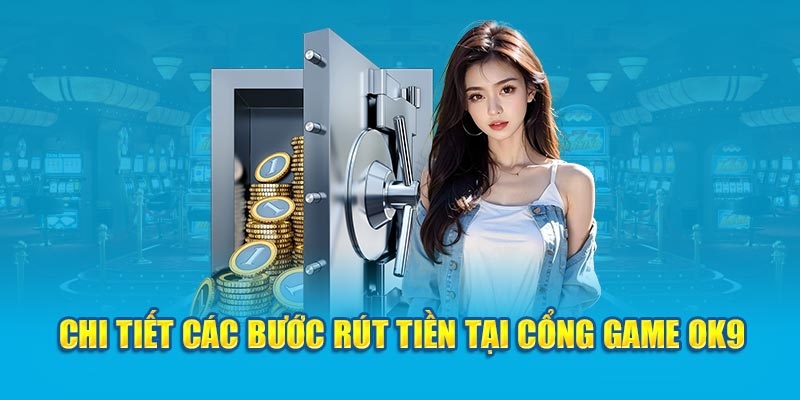 Quy trình rút tiền OK9 dễ thực hiện