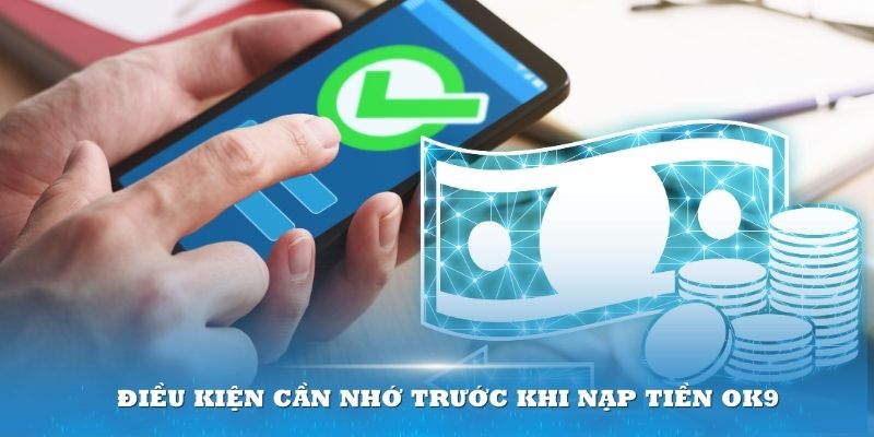 Điều kiện cần đáp ứng trước khi thực hiện thao tác nạp tiền OK9