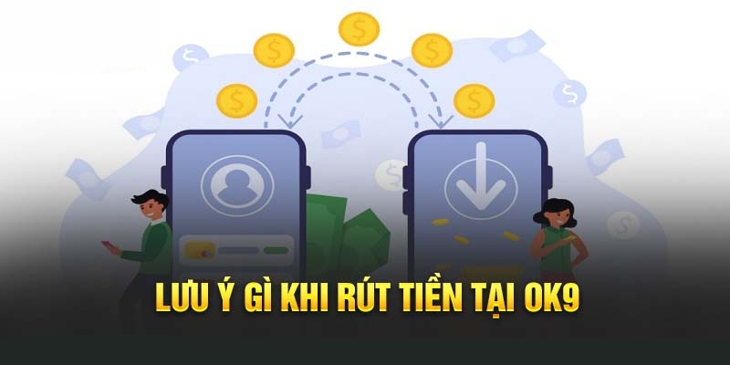 Các lưu ý quan trọng khi giao dịch rút tiền trên hệ thống