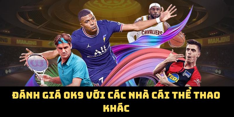 Đánh giá OK 9 với các nhà cái thể thao khác
